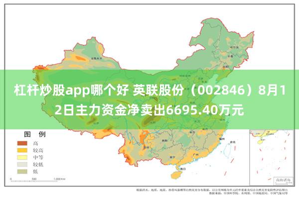 杠杆炒股app哪个好 英联股份（002846）8月12日主力资金净卖出6695.40万元