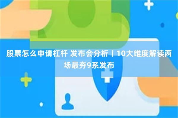 股票怎么申请杠杆 发布会分析丨10大维度解读两场最夯9系发布