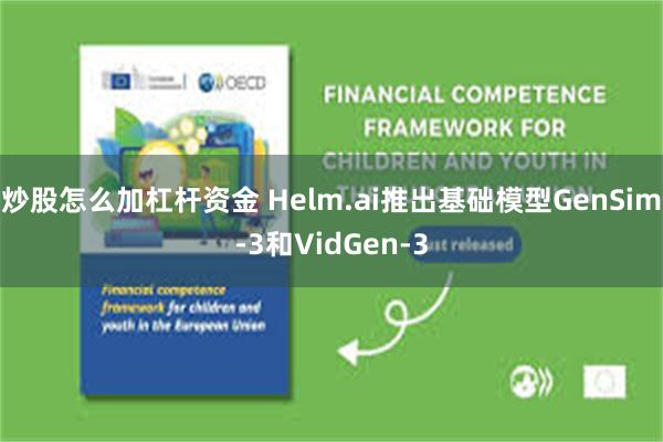 炒股怎么加杠杆资金 Helm.ai推出基础模型GenSim-3和VidGen-3