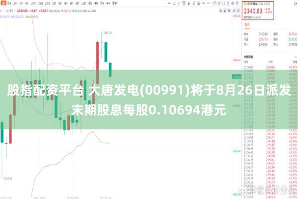 股指配资平台 大唐发电(00991)将于8月26日派发末期股息每股0.10694港元