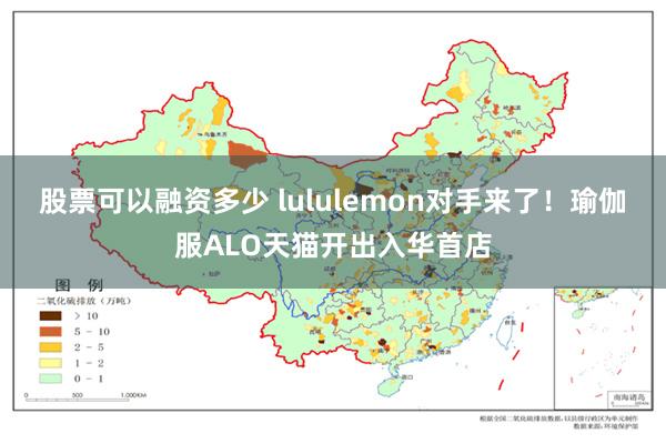 股票可以融资多少 lululemon对手来了！瑜伽服ALO天猫开出入华首店