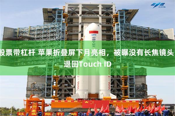 股票带杠杆 苹果折叠屏下月亮相，被曝没有长焦镜头、退回Touch ID