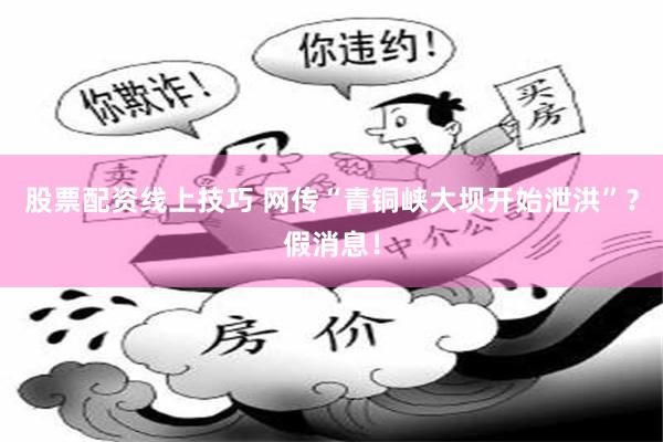 股票配资线上技巧 网传“青铜峡大坝开始泄洪”?假消息!