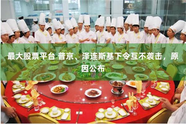 最大股票平台 普京、泽连斯基下令互不袭击，原因公布