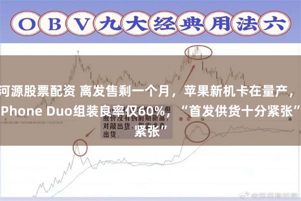 河源股票配资 离发售剩一个月，苹果新机卡在量产，iPhone Duo组装良率仅60%，“首发供货十分紧张”